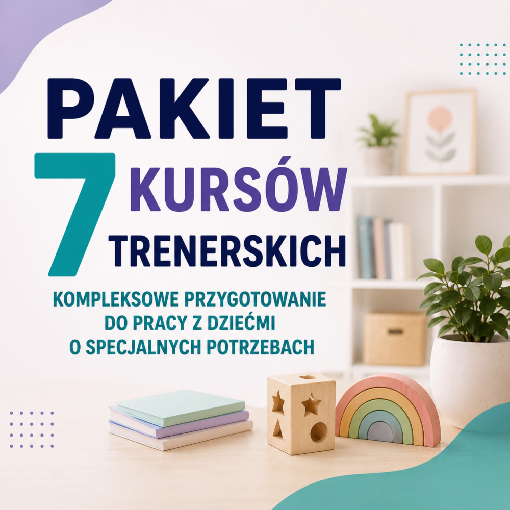 PAKIET 7 KURSÓW TRENERSKICH - KOMPLEKSOWE PRZYGOTOWANIE DO PRACY Z DZIEĆMI O SPECJALNYCH POTRZEBACH