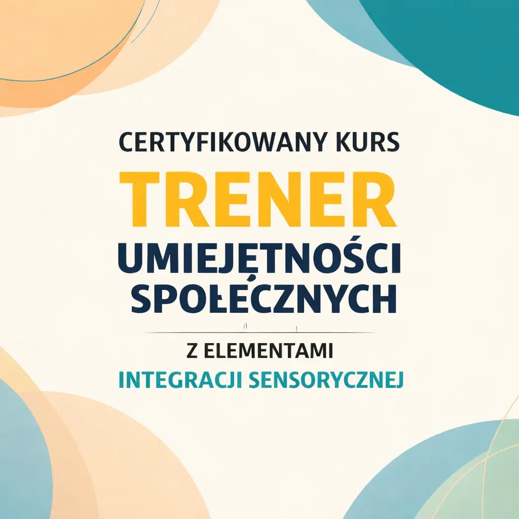 Certyfikowany Kurs Trener Umiejętności Społecznych z Elementami Integracji Sensorycznej